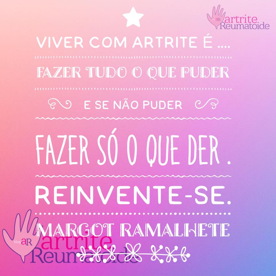 Viver com artrite é …. Fazer tudo o que puder e se não puder fazer só o que der .Reinvente-se.