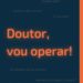 Doutor, vou operar! E agora?