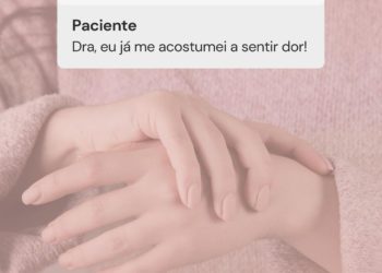 “Dra. eu já me acostumei com a dor”