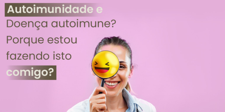 Autoimunidade e doença autoimune? Por que estou fazendo isso comigo?