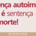 Doença autoimune não é sentença de morte!