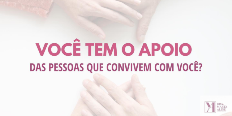 Você tem o apoio das pessoas que convivem com você?