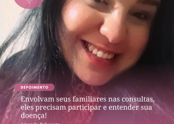 Envolvam seus familiares nas consultas, eles precisam participar e entender sua doença!