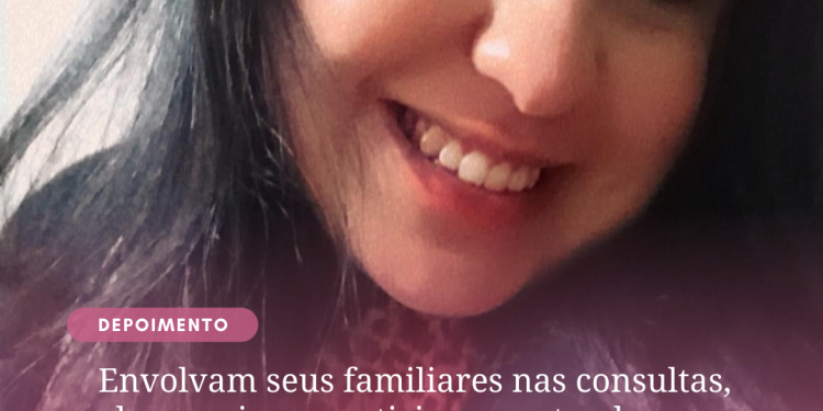 Envolvam seus familiares nas consultas, eles precisam participar e entender sua doença!