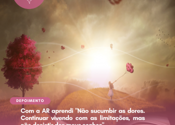 Com a AR aprendi “Não sucumbir as dores. Continuar vivendo com as limitações, mas não desistir dos meus sonhos”