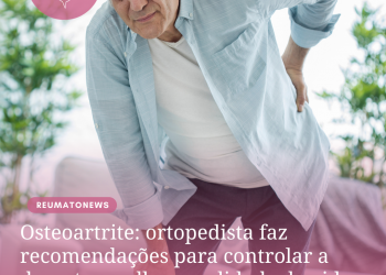 Osteoartrite: ortopedista faz recomendações para controlar a dor e ter melhor qualidade de vida