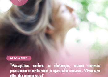Pesquise sobre a doença, ouça outras pessoas e entenda o que ela causa. Viva um dia de cada vez!