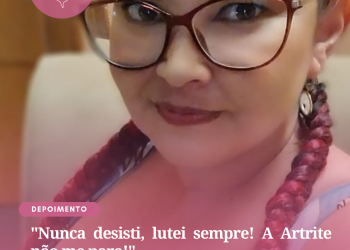 “Nunca desisti, lutei sempre! A Artrite não me para!”