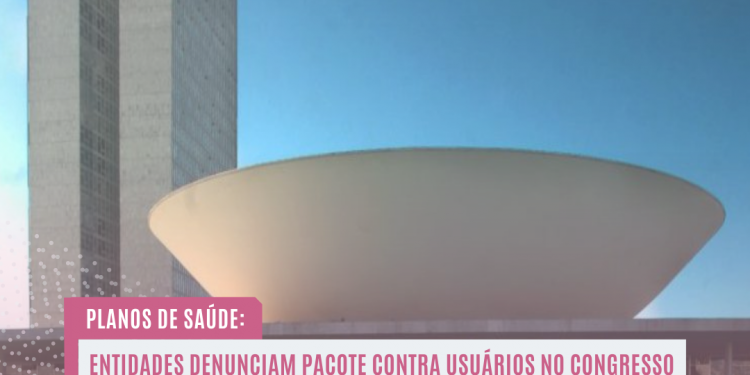 Planos de saúde: entidades denunciam pacote contra usuários no Congresso