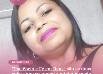 “Paciência e Fé em Deus” são as duas coisas que resumem a minha jornada de paciente