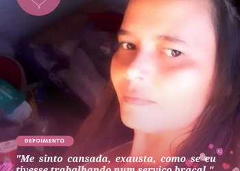 “Me sinto cansada, exausta, como se eu tivesse trabalhando num serviço braçal.”