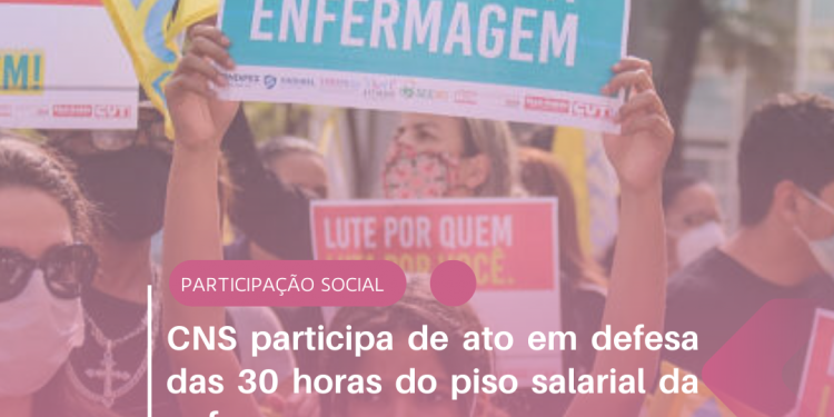CNS participa de ato em defesa das 30 horas do piso salarial da enfermagem