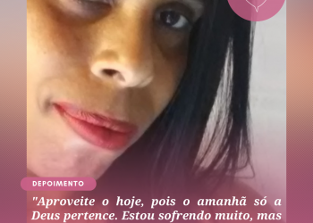 “Aproveite o hoje, pois o amanhã só a Deus pertence. Estou sofrendo muito, mas sei que com Deus podemos melhorar.”
