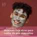 Skincare: Veja dicas para cuidar da pele masculina