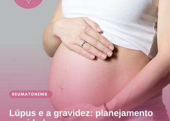 Lúpus e a gravidez: planejamento e cuidados