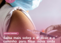Saiba mais sobre a 4ª dose e o caminho para frear nova onda de Covid-19