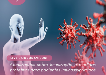 Coronavírus: atualizações sobre imunização e medidas protetivas para pacientes imunossuprimidos