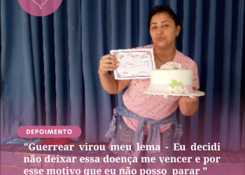 “Guerrear virou meu lema – Eu decidi não deixar essa doença me vencer e por esse motivo que eu não posso parar!”