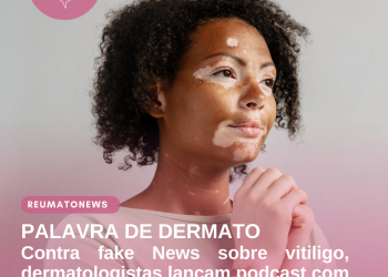 PALAVRA DE DERMATO Contra fake News sobre vitiligo, dermatologistas lançam podcast com esclarecimentos sobre a doença