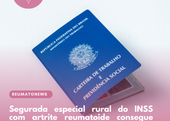 Segurada especial rural do INSS com artrite reumatoide consegue aposentadoria por invalidez