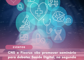 CNS e Fiocruz vão promover seminário para debater Saúde Digital, na segunda 17/04