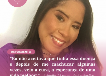 “Eu não aceitava que tinha essa doença e depois de me machucar algumas, veio a cura, a esperança de uma vida melhor!”