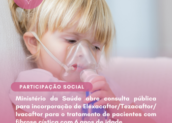 Ministério da Saúde abre consulta pública para incorporação de Elexacaftor/Tezacaftor/Ivacaftor para o tratamento de pacientes com fibrose cística no SUS