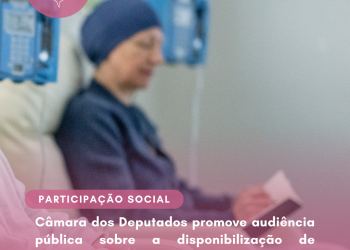 Câmara dos Deputados promove audiência pública sobre a disponibilização de tratamentos oncológicos no SUS
