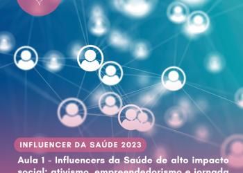Aula 1 – Influencers da Saúde de alto impacto social: ativismo, empreendedorismo e jornada acadêmica