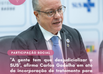 “A gente tem que desjudicializar o SUS”, afirma Carlos Gadelha em ato de incorporação de tratamento para Doença Rara