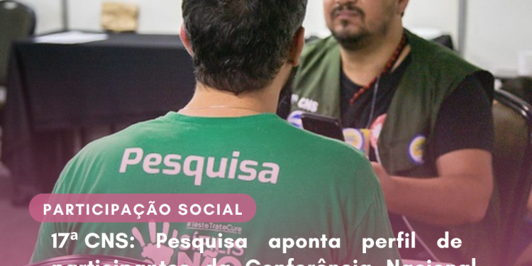 17ª CNS: Pesquisa aponta perfil de participantes da Conferência Nacional de Saúde