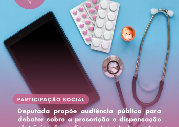 Deputada propõe audiência pública para debater sobre a prescrição e dispensação eletrônica de medicamentos e tratamentos