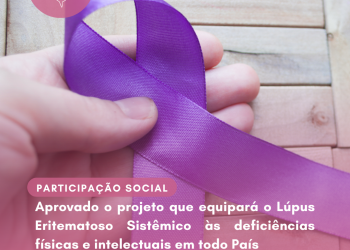 Aprovado o projeto que equipará o Lúpus Eritematoso Sistêmico às deficiências físicas e intelectuais em todo País