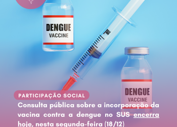 Participe – Consulta pública sobre a incorporação da vacina contra a dengue no SUS encerra HOJE, nesta segunda-feira (18/12)
