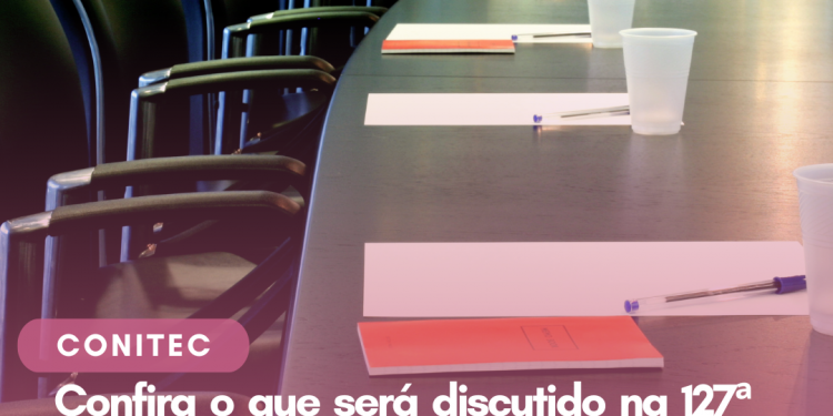 Confira o que será discutido na 127ª Reunião Ordinária da CONITEC