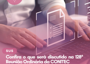 Confira o que será discutido na 128ª Reunião Ordinária da CONITEC