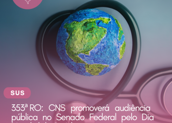 353ª RO: CNS promoverá audiência pública no Senado Federal pelo Dia Mundial da Saúde