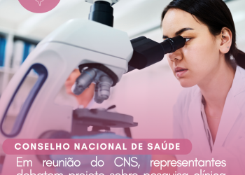 Em reunião do CNS, representantes debatem projeto sobre pesquisa clínica com humanos