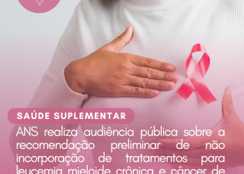 ANS realiza audiência pública sobre a recomendação preliminar de não incorporação de tratamentos para leucemia mieloide crônica e câncer de mama no rol