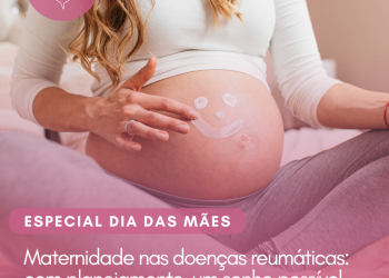 Maternidade nas doenças reumáticas: com planejamento, um sonho possível