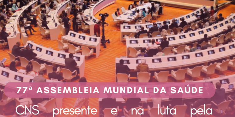 77ª Assembleia Mundial da Saúde: CNS presente e na luta pela aprovação da resolução sobre participação social na saúde e do acordo sobre pandemias