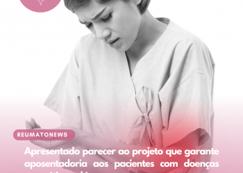 Apresentado parecer ao projeto que garante aposentadoria aos pacientes com doenças reumáticas e lúpus
