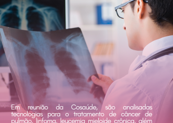 Em reunião da Cosaúde, são analisadas tecnologias para o tratamento de câncer de pulmão, linfoma, leucemia mieloide crônica, além da proposta de atualização das diretrizes de utilização para o tratamento de asma grave