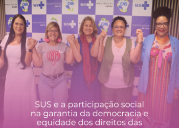 SUS e a participação social na garantia da democracia e equidade dos direitos das mulheres são temas de debate no CNS