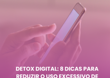 Detox digital: 8 dicas para reduzir o uso excessivo de telas